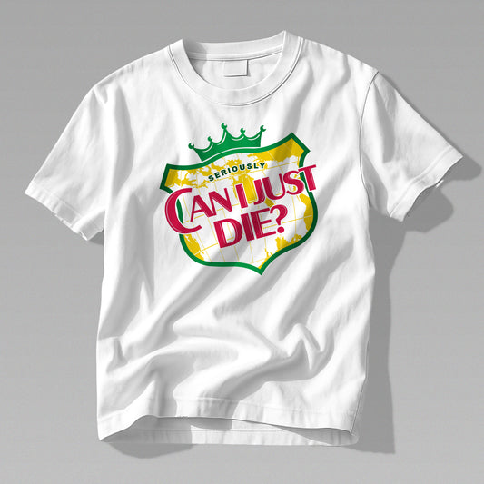 Can I Just Die T-Shirt